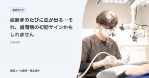 歯磨きのたびに血が出る…それ、歯周病の初期サインかもしれません
